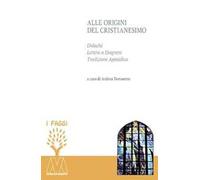 Alle origini del cristianesimo. Didaché, lettera a Diogneto, tradizione apostolica