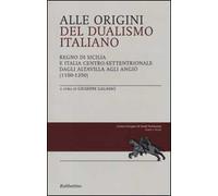 Alle origini del dualismo italiano. Regno di Sicilia e Italia centro settentrionale dagli Altavilla agli Angiò (1100-1350)