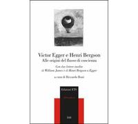 Alle origini del flusso di coscienza. Con due lettere inedite di William James e di Henri Bergson a Egger