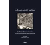 Alle origini del welfare. Radici medievali e moderne della cultura europea dell'assistenza