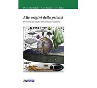 Alle origini della psicosi. Percorsi di studio tra clinica e cultura