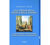 Alle origini della società delle nazioni. La pacificazione internazionale fra idea d'Europa e cosmopolitismo