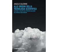 Alle origini della tecnologia scientifica. Ricezione e sviluppo del pensiero galileiano nell'opera di Isaac Newton