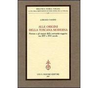 Alle origini della Toscana moderna. Firenze e gli statuti delle comunità soggette tra XIV e XVI secolo