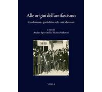 Alle origini dell'antifascismo. Combattenti e garibaldini nella crisi Matteotti