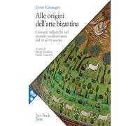 Alle origini dell'arte bizantina. Correnti stilistiche nel mondo mediterra...
