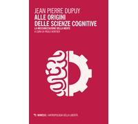 Alle origini delle scienze cognitive. La meccanizzazione della mente - Dup...
