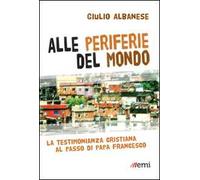 Alle periferie del mondo. La testimonianza cristiana al passo di papa Francesco