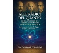 Alle Radici del Quanto: Genesi, Evoluzione e Visione Critica della Meccanica Quantistica