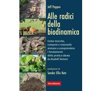 Alle radici della biodinamica. Come mucche, compost e comunità aiutano a c...