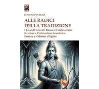 Alle radici della tradizione. I grandi iniziati: Rama e il ciclo ariano, Krishna e l'iniziazione braminica, Ermete e i misteri d'Egitto: Vol. 1