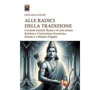 Alle radici della tradizione. I grandi iniziati: Rama e il ciclo ariano, Krishna e l'iniziazione braminica, Ermete e i misteri d'Egitto