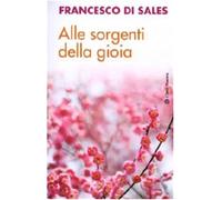 Alle sorgenti della gioia - Francesco di Sales (san)