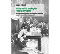 Alle sorgenti di una regione: l'Umbria (1970-1990). Dal regionalismo nella Costituente alle stagioni della progettualità, nelle carte e racconti di alcuni protagonisti