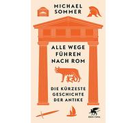 Alle Wege führen nach Rom: Die kürzeste Geschichte der Antike