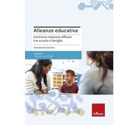Alleanze educative. Costruire relazioni efficaci tra scuola e famiglia