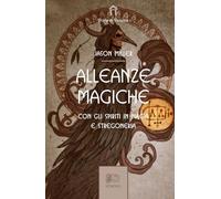 Alleanze magiche. Con gli spiriti in magia e stregoneria