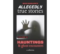 Allegedly True Stories: Hauntings & Ghost Encounters | VOLUME 3: A Chilling Collection of Allegedly True Ghost Stories, Terrifying Paranormal Encounters and Unexplained Hauntings