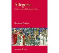 Allegoria. Una breve storia dall'antichità a Dante - Zambon Francesco