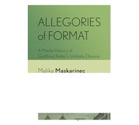 Allegories of Format: A Media History of Gottfried Keller's Unlikely Oeuvre