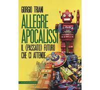Allegre apocalissi: Il (passato) futuro che ci attende