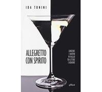 Allegretto con spirito. Gin&tonic e Martini in viaggio tra letture e memorie