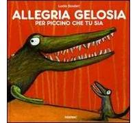 Allegria gelosia per piccino che tu sia. Ediz. illustrata