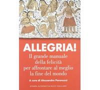 Allegria. Il grande manuale della felicità per affrontare al meglio la fine del mondo