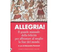 Allegria. Il grande manuale della felicità per affrontare al meglio la fine del mondo
