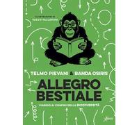 Allegro bestiale. Viaggio ai confini della biodiversità