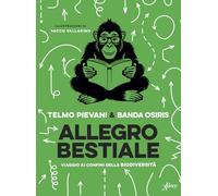 Allegro bestiale. Viaggio ai confini della biodiversità