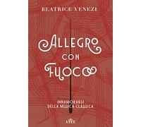 Allegro con fuoco. Innamorarsi della musica classica