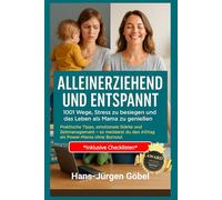 Alleinerziehend und entspannt - 1001 Wege für Mütter, Stress zu besiegen, Gelassenheit zu finden und den Alltag mit Kind zu meistern: Praktischer ... finden, Selbstwert stärken und den All