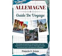 ALLEMAGNE GUIDE DE VOYAGE: 96 choses amusantes et cool à faire, avec une expérience incontournable en Allemagne et dans ses environs pour une aventure inoubliable