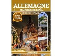 Allemagne Marchés De Noël Guide De Voyage (En Couleur): Un voyage festif à travers Cologne, Nuremberg, Dresde et les marchés d'hiver les plus magiques d'Allemagne