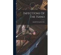 Allen B Kanavel Infections Of The Hand (Copertina rigida)