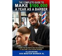 Allen Brown The Complete Guide To Make $100,000 A Year As A Barber (Tascabile)