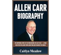 ALLEN CARR BIOGRAPHY: THE INSPIRING STORY OF THE MIND BEHIND THE EASY WAY - A MAN WHO FREED MILLIONS FROM ADDICTION AND CHANGED THE WORLD