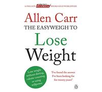 Allen Carr's Easyweigh to Lose Weight: The revolutionary method to losing weight fast from international bestselling author of The Easy Way to Stop Smoking