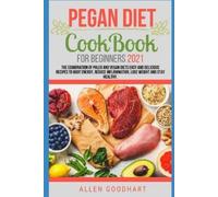 Allen Goodhart Pegan Diet CookBook For Beginners 2021 (Tascabile)