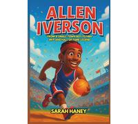 Allen Iverson Biography: From a Small-Town Boy to NBA MVP and Hall of Fame Legend - An Inspiring Illustrated Story of a Superstar Who Changed Basketball Forever