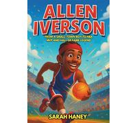 Allen Iverson Biography: From a Small-Town Boy to NBA MVP and Hall of Fame Legend - An Inspiring Illustrated Story of a Superstar Who Changed Basketball Forever