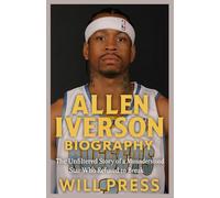 ALLEN IVERSON BIOGRAPHY: The Unfiltered Story of a Misunderstood Star Who Refused to Break
