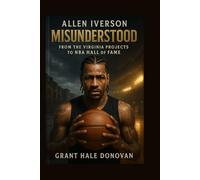Allen Iverson: Misunderstood From the Virginia Projects to NBA Hall of Fame