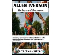 ALLEN IVERSON: THE LEGACY OF THE ANSWER: Inspiring true story of a basketball icon who revolutionized the game and empowered a generation