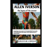 ALLEN IVERSON: THE LEGACY OF THE ANSWER: Inspiring true story of a basketball icon who revolutionized the game and empowered a generation