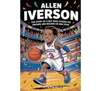 ALLEN IVERSON: The Story of a Boy Who Chased His Dreams and Became an NBA Star (An Inspiring Biography For Kids)