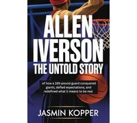 ALLEN IVERSON: THE UNTOLD STORY of how a 165-pound guard conquered giants, defied expectations, and redefined what it means to be real
