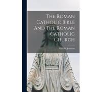 Allen W Johnsto The Roman Catholic Bible And The Roman Cathol (Copertina rigida)