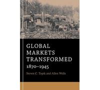 Allen Wells Steven C. Topik Global Markets Transformed (Tascabile)